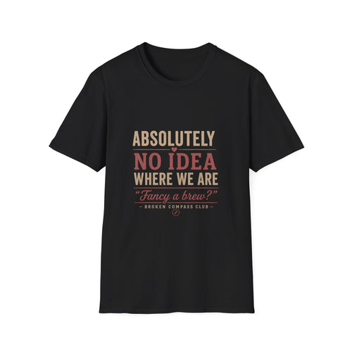 Absolutely no idea where we are, fancy a brew T-Shirt