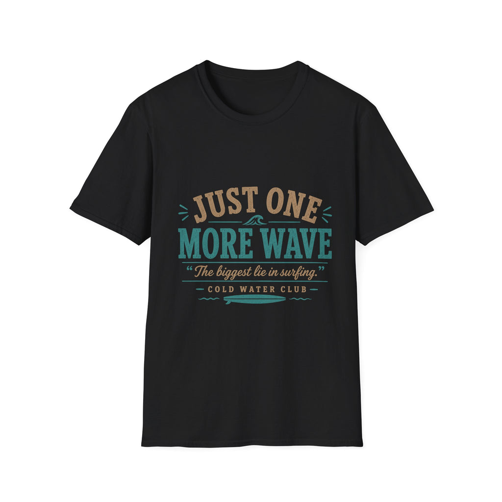 Just one more wave, the biggest lie in surfing T-Shirt