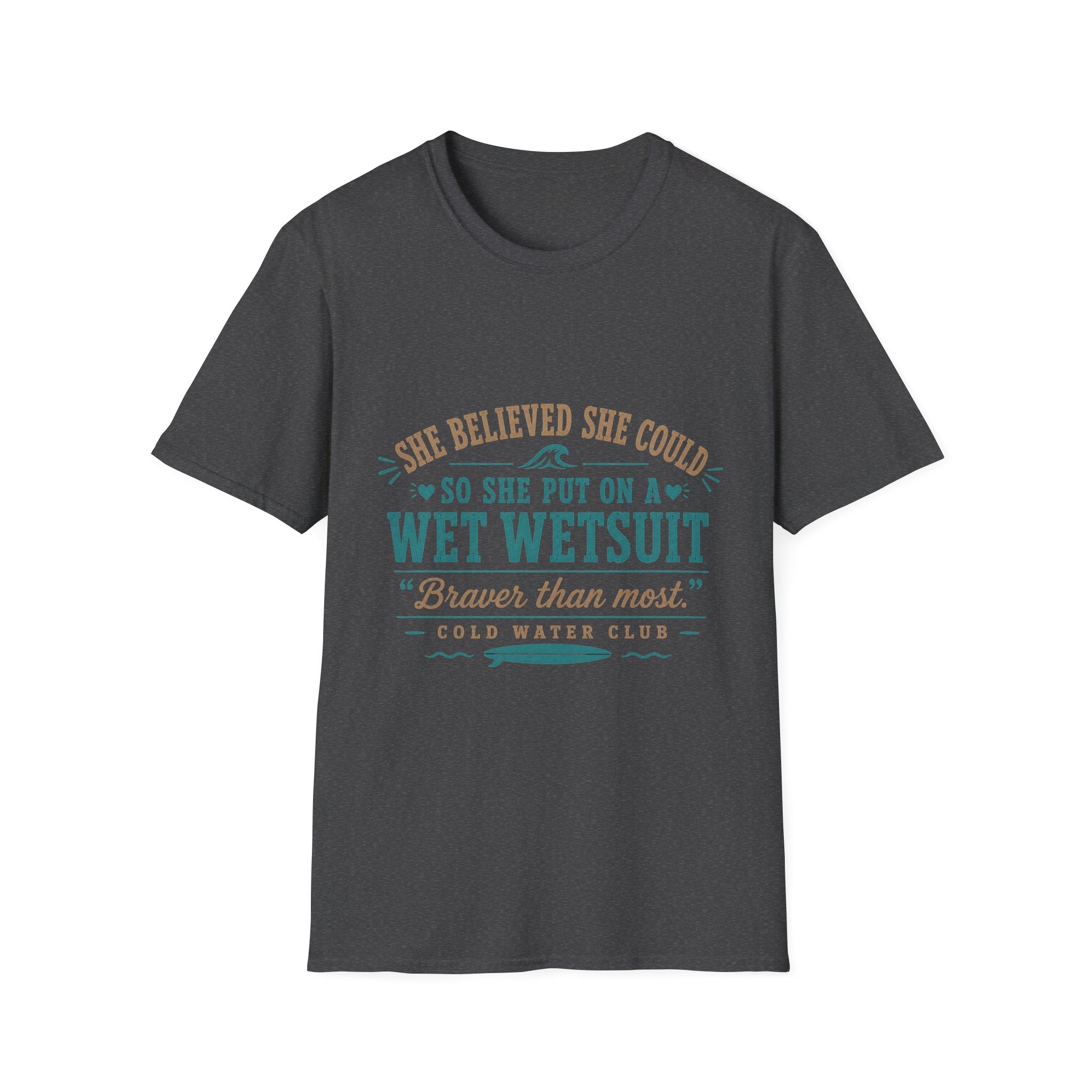 She believed she could, so she put on a wetsuit, coldwater surf T-Shirt